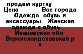 продам куртку  42-44  › Цена ­ 2 500 - Все города Одежда, обувь и аксессуары » Женская одежда и обувь   . Ивановская обл.,Верхнеландеховский р-н